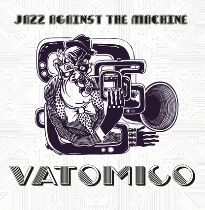 Vatomico | Jazz Against The Machine